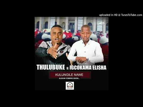 Download MP3 THULUBUKE FT IGCOKAMA ELISHA -KULUNGILE NAWE