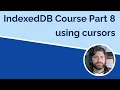 IndexedDB Part 8 - Using Cursors