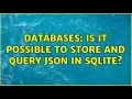 Databases Is it possible to store and query JSON in SQLite 3 Solutions