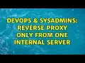DevOps SysAdmins reverse proxy only from one internal server