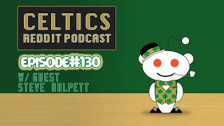 Celtics Reddit Podcast Ep 130 W Guest Steve Bulpett