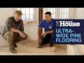 Installing Ultra-Wide Pine Flooring This Old House