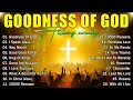 Download Lagu GOODNESS OF GOD ~ Top 100 Christian Gospel Songs 🎶Best Morning Worship Songs Playlist ,Worship Music