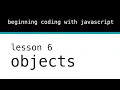 Beginning Coding With Javascript Lesson 6 Objects