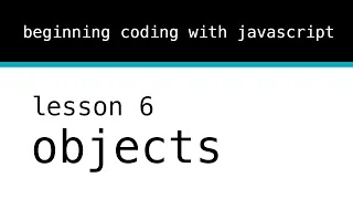 Beginning Coding With Javascript Lesson 6 Objects