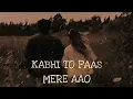 KABHI TO PASS MERA AAO (SOLVED+REAVERB) ...