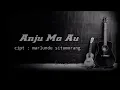 Anju Ma Au - Iwan Fheno M (Lirik) Cipt : marlundu situmorang