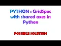 PYTHON GridSpec with shared axes in Python