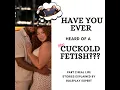 PART 2 Have You Ever Heard Of a Cuckold Kink BBC