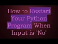 How to Restart Your Python Program When Input is No