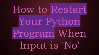 How to Restart Your Python Program When Input is No