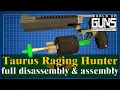 Taurus Raging Hunter full disassembly assembly World of Guns