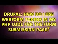 Drupal How do I use webform tokens in my PHP code for the form submission page 2 Solutions