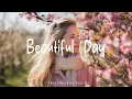 Download Lagu Beautiful Day 🎶 A Playlist for a warm start of new day | An Indie/Pop/Folk/Acoustic Playlist