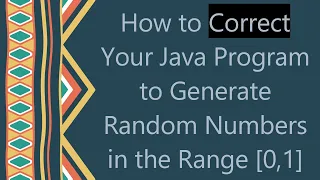How to Correct Your Java Program to Generate Random Numbers in the Range 0 1
