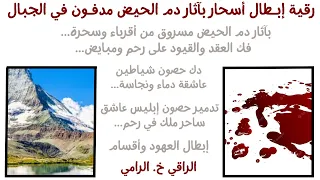 رقية إبطال أسحار بدم الحيض مدفون في الجبال تدمير حصون وفك عقد 