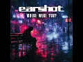 Earshot - Where Were You?
