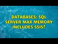 Databases sql server max memory includes SSIS 2 Solutions