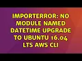 Ubuntu ImportError No module named datetime upgrade to Ubuntu 16 04 LTS AWS CLI