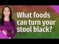 What foods can turn your stool black