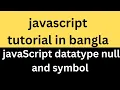 12 JavaScript datatype null and symbol tutorial in Bangla JavaScript Nuras Channel