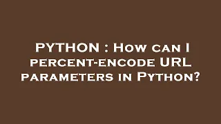 PYTHON How can I percent-encode URL parameters in Python