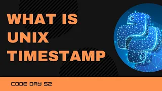 Code 52 What is Unix timestamp How to print unix timestamp DateTime Module 365 Days of Code