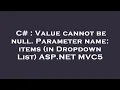 C Value cannot be null Parameter name items in Dropdown List ASP NET C5