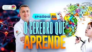 O CÉREBRO QUE APRENDE | EP.: 84