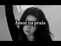 NAPRIACE- Amar na praia (slowed reverb)