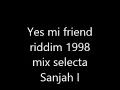 Yes mi friend 1998 mix selecta Sanjah I
