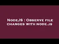 NodeJS Observe file changes with node js