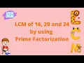 LCM of 16 20 and 24 by using Prime Factorization