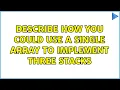 Describe how you could use a single array to implement three stacks 3 Solutions