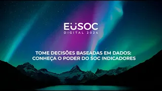 EUSOC 2024 | Tome decisões baseado em dados: Conheça o poder do SOC Indicadores