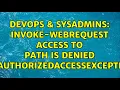 DevOps SysAdmins Invoke-WebRequest Access to Path is Denied UnauthorizedAccessException