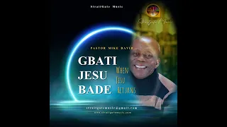 gbati jesu bade when jesus returns pastor mike david jeti jesu lai lyrics
