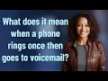What does it mean when a phone rings once then goes to voicemail