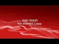 Josh Gracin - We Weren't Crazy Lyrics