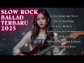 Download Lagu Slow Rock Ballad Terbaru 2025 || Sampai Habis Air Mata || Full Album Lagu Galau