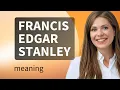 Francis edgar stanley definition of FRANCIS EDGAR STANLEY