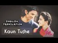Kaun Tujhe English Translation