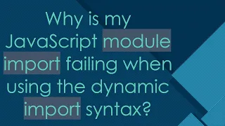 Why is my JavaScript module import failing when using the dynamic import syntax