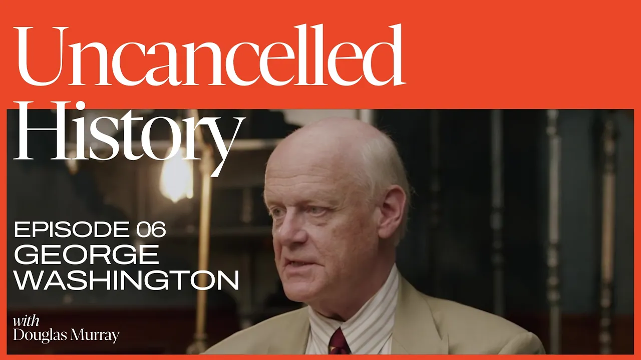 Uncancelled History with Douglas Murray | EP. 06 George Washington
