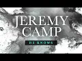 Jeremy Camp - He Knows (Lyric Video)