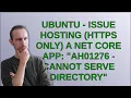 Ubuntu - Issue hosting HTTPS only a Net core app AH01276