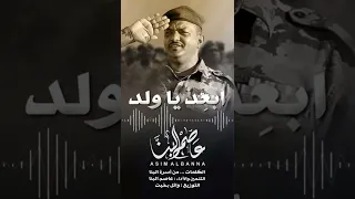 ابعد ياولد     جديد عاصم البنا      اهداء لقوات الشعب المسلحة رحم الله الشهداء وعاجل الشفاؤ للجرحي دندنها