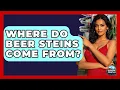 Where Do Beer Steins Come From - Europe Travel Pros