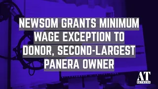 Newsom Grants Minimum Wage Exception to Donor Second-Largest Panera Owner