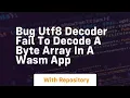 bug utf8 decoder fail to decode a byte array in a wasm app